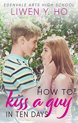 How to Kiss a Guy in 10 Days ​By Liwen Y. Ho