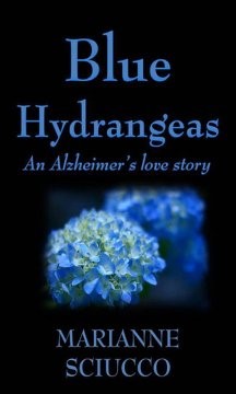 Guest Blog: Blue Hydrangeas - An Alzheimer's love story by Marianne Sciucco