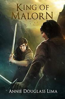 King of Malorn by Annie Douglass Lima