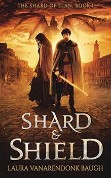 Shard & Shield by Laura VanArendonk Baugh